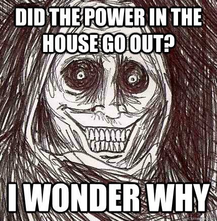 Did the power in the house go out? I wonder why  Horrifying Houseguest