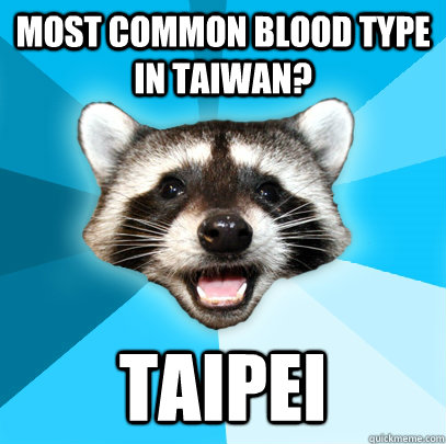 Most common blood type in Taiwan? Taipei - Most common blood type in Taiwan? Taipei  Lame Pun Coon