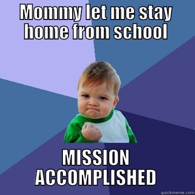 MOMMY LET ME STAY HOME FROM SCHOOL MISSION ACCOMPLISHED Success Kid