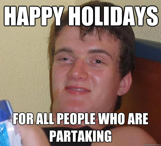 Happy Holidays For all people who are partaking  10 Guy