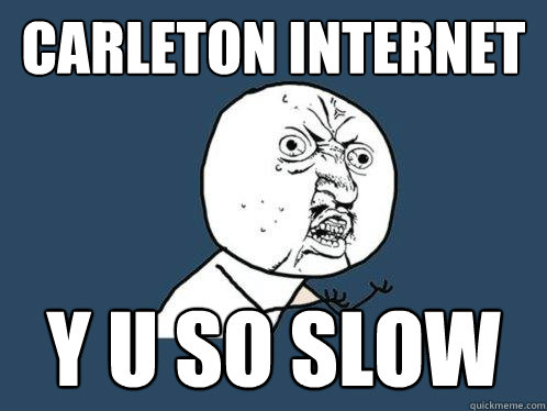 Carleton internet y u so slow  Y U No