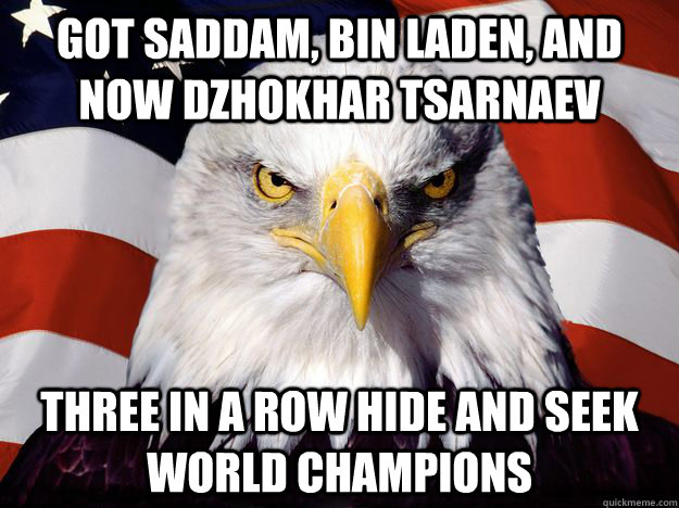 Got Saddam, Bin Laden, and now Dzhokhar Tsarnaev  Three In A Row Hide And Seek World Champions  One-up America