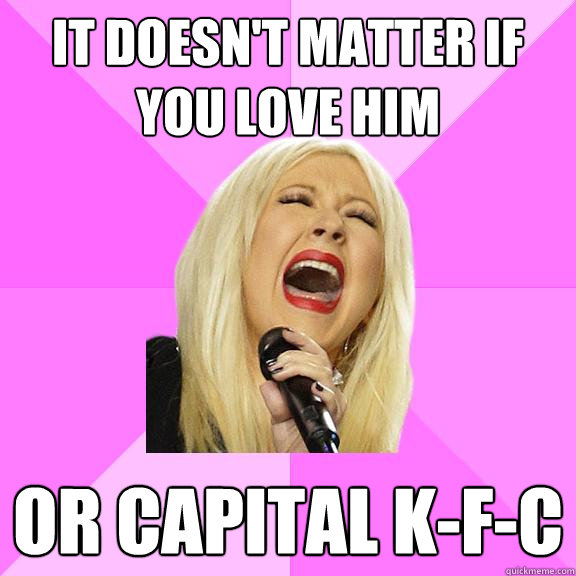 it doesn't matter if you love him or capital k-f-c  Wrong Lyrics Christina