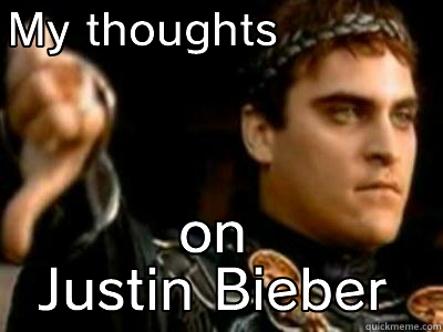 MY THOUGHTS            ON JUSTIN BIEBER Downvoting Roman