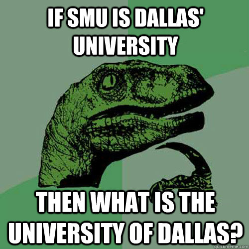 If SMU is Dallas' University Then what is the university of dallas?  Philosoraptor