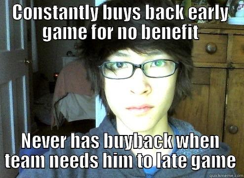 CONSTANTLY BUYS BACK EARLY GAME FOR NO BENEFIT NEVER HAS BUYBACK WHEN TEAM NEEDS HIM TO LATE GAME Misc