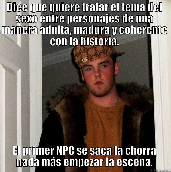 DICE QUE QUIERE TRATAR EL TEMA DEL SEXO ENTRE PERSONAJES DE UNA MANERA ADULTA, MADURA Y COHERENTE CON LA HISTORIA. EL PRIMER NPC SE SACA LA CHORRA NADA MÁS EMPEZAR LA ESCENA. Scumbag Steve