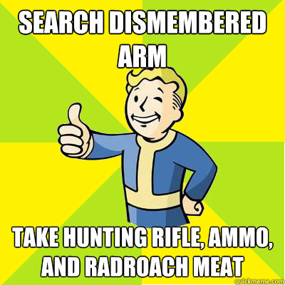 Search dismembered arm Take hunting rifle, ammo, and radroach meat  Fallout new vegas