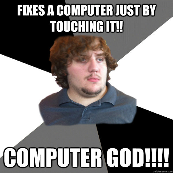 Fixes a computer just by touching it!! Computer GOD!!!!  Family Tech Support Guy