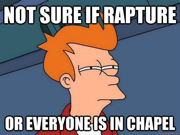 Not sure if Rapture Or everyone is in chapel  Futurama Fry