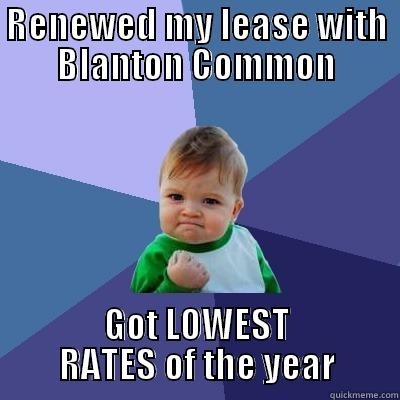 RENEWAL Time - RENEWED MY LEASE WITH BLANTON COMMON GOT LOWEST RATES OF THE YEAR Success Kid