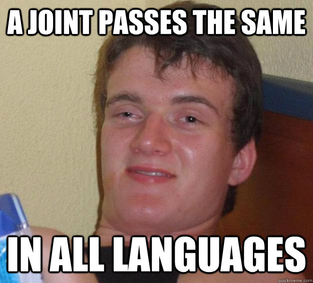 A joint passes the same in all languages - A joint passes the same in all languages  10 Guy