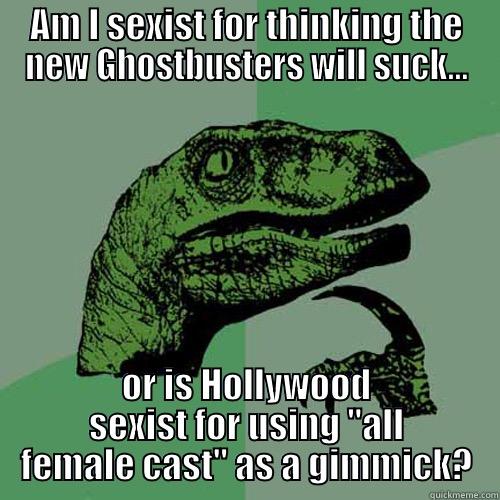 AM I SEXIST FOR THINKING THE NEW GHOSTBUSTERS WILL SUCK... OR IS HOLLYWOOD SEXIST FOR USING 