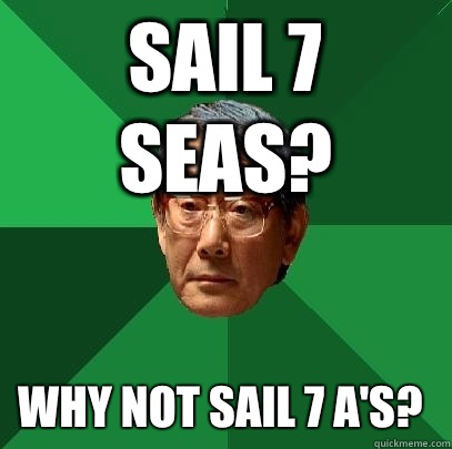 sail 7 seas? why not sail 7 a's?  High Expectations Asian Father