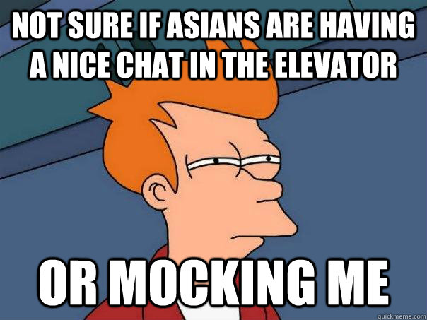 Not sure if asians are having a nice chat in the elevator Or mocking me - Not sure if asians are having a nice chat in the elevator Or mocking me  Futurama Fry