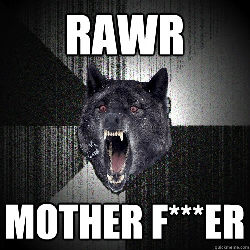 RAWR MOTHER F***ER  Insanity Wolf