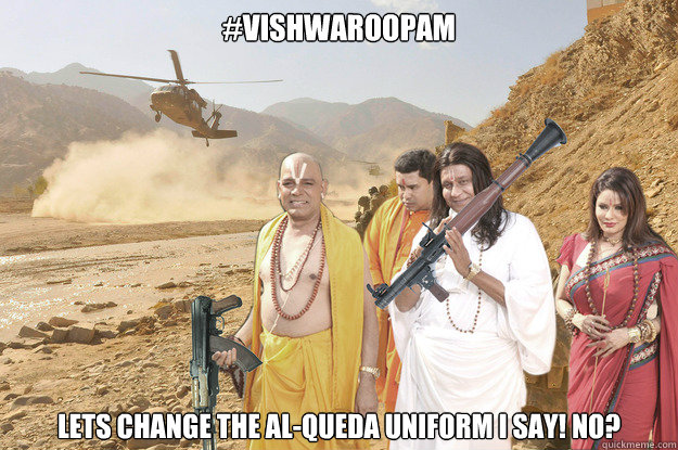 #VISHWAROOPAM LETS CHANGE THE AL-QUEDA UNIFORM I SAY! No?  vishwaroopam