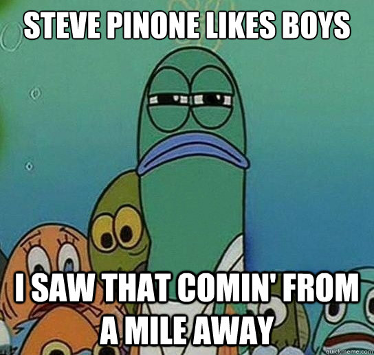 Steve Pinone likes boys I saw that comin' from a mile away  Serious fish SpongeBob