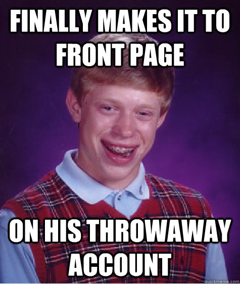 finally makes it to front page on his throwaway account  Bad Luck Brian