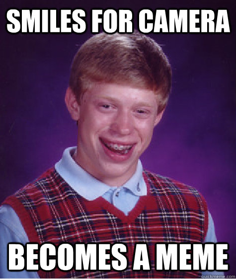 smiles for camera becomes a meme - smiles for camera becomes a meme  Bad Luck Brian