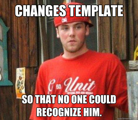 Changes template so that no one could recognize him. - Changes template so that no one could recognize him.  New Scumbag Steve