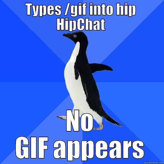 TYPES /GIF INTO HIP HIPCHAT NO GIF APPEARS Socially Awkward Penguin
