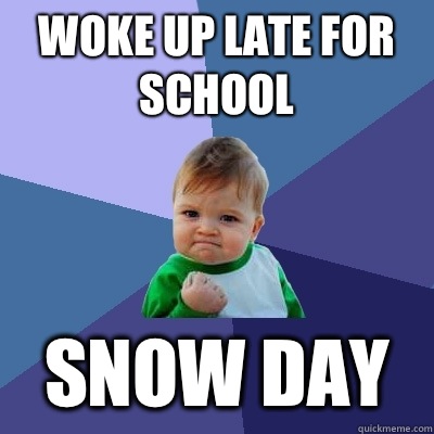 Woke up late for school Snow day  Success Kid