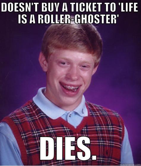 DOESN'T BUY A TICKET TO 'LIFE IS A ROLLER-GHOSTER'  DIES. Bad Luck Brian