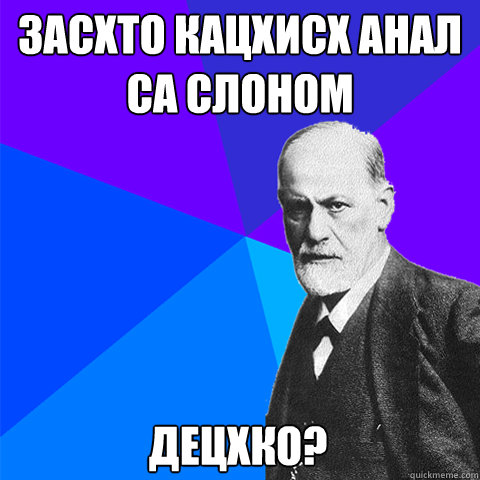 Засхто кацхисх анал са слоном децхко?  Scumbag Freud