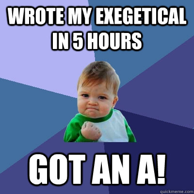 Wrote my exegetical in 5 hours got an a!  Success Kid