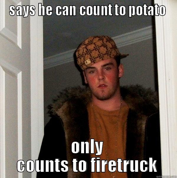 SAYS HE CAN COUNT TO POTATO ONLY COUNTS TO FIRETRUCK Scumbag Steve