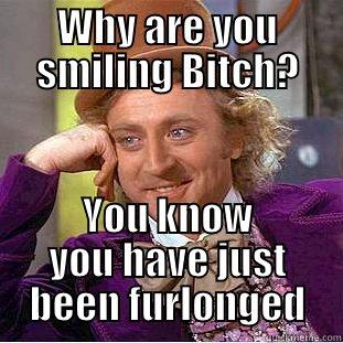 I got Furlonged again - WHY ARE YOU SMILING BITCH? YOU KNOW YOU HAVE JUST BEEN FURLONGED Condescending Wonka