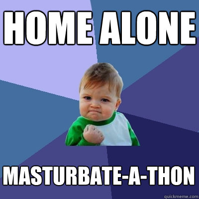 Home alone Masturbate-a-thon  Success Kid