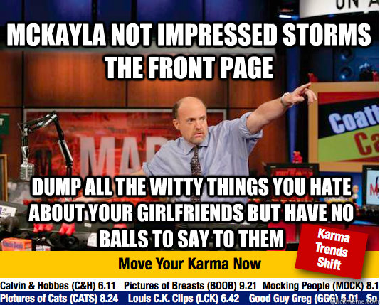 McKayla not impressed storms the front page dump all the witty things you hate about your girlfriends but have no balls to say to them  Mad Karma with Jim Cramer