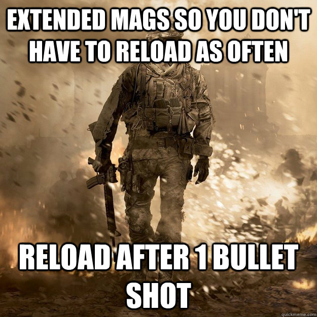 Extended mags so you don't have to reload as often Reload after 1 bullet shot  Call of Duty Logic