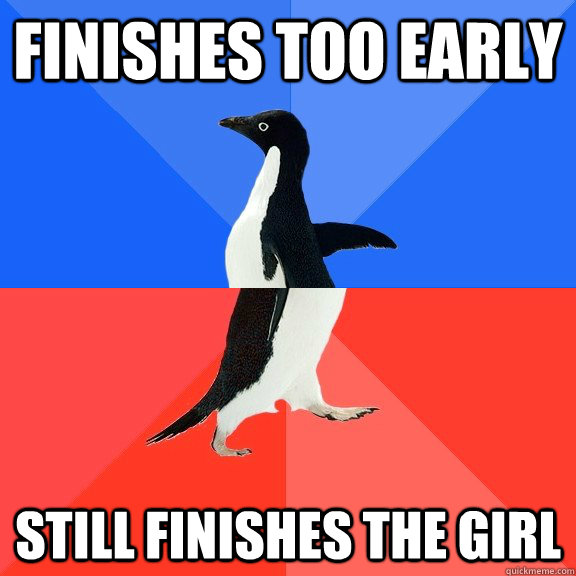 finishes too early still finishes the girl  Socially Awkward Awesome Penguin