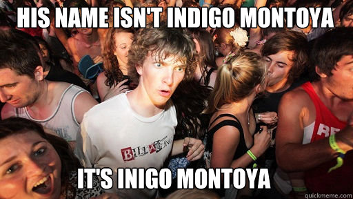 His name isn't indigo montoya It's Inigo Montoya  Sudden Clarity Clarence