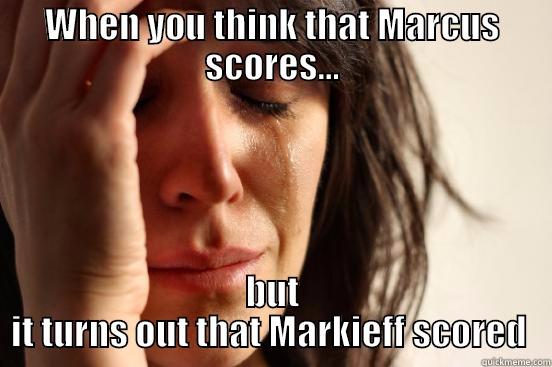 WHEN YOU THINK THAT MARCUS SCORES... BUT IT TURNS OUT THAT MARKIEFF SCORED  First World Problems