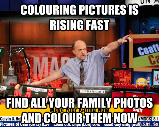 colouring pictures is rising fast find all your family photos and colour them NOW - colouring pictures is rising fast find all your family photos and colour them NOW  Mad Karma with Jim Cramer