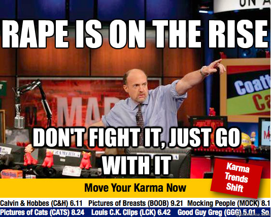 Rape is on the rise
 Don't fight it, just go with it  Mad Karma with Jim Cramer