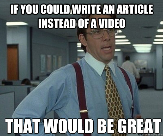 if you could write an article instead of a video THAT WOULD BE GREAT  that would be great