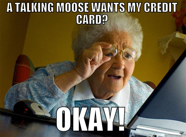 A TALKING MOOSE WANTS MY CREDIT CARD? OKAY! Grandma finds the Internet