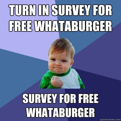 turn in survey for free whataburger survey for free whataburger  Success Kid