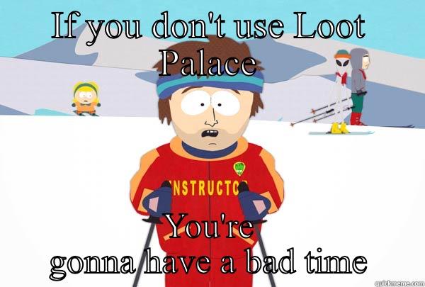 IF YOU DON'T USE LOOT PALACE YOU'RE GONNA HAVE A BAD TIME Super Cool Ski Instructor