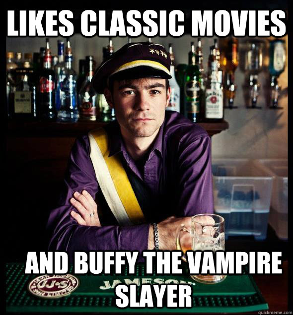 Likes classic movies and Buffy the vampire slayer  Fourstargeneral