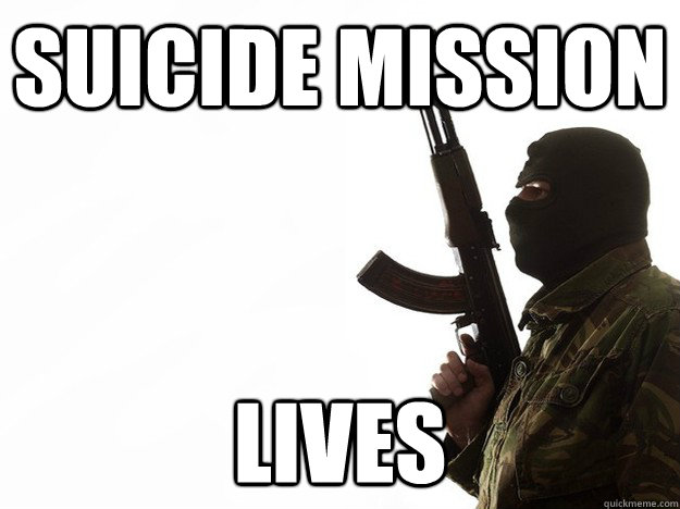 Suicide mission LIVES - Suicide mission LIVES  Freshman Terrorist