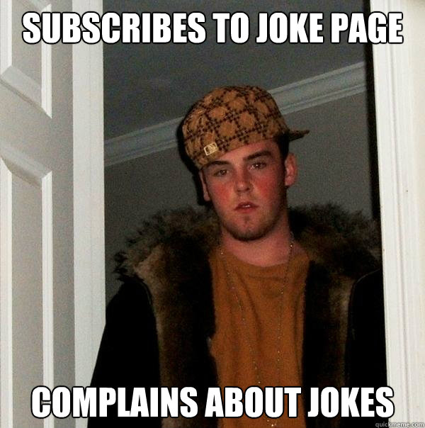 subscribes to joke page complains about jokes  Scumbag Steve