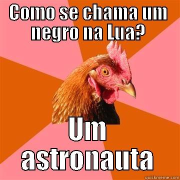 COMO SE CHAMA UM NEGRO NA LUA? UM ASTRONAUTA Anti-Joke Chicken