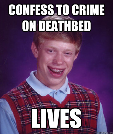 confess to crime on deathbed lives  Bad Luck Brian