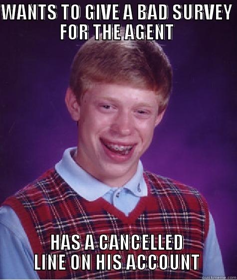 WANTS TO GIVE A BAD SURVEY FOR THE AGENT HAS A CANCELLED LINE ON HIS ACCOUNT Bad Luck Brian